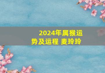 2024年属猴运势及运程 麦玲玲